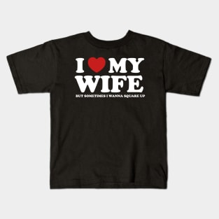 I Love My Wife But Sometimes I Wanna Square Up Kids T-Shirt